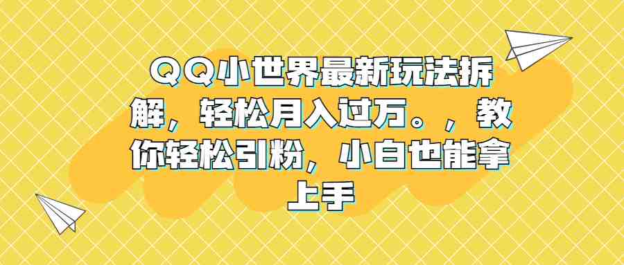 QQ小世界最新玩法拆解,轻松月入过万。教你轻松引粉,小白也能拿上手(揭秘QQ小世界小白也能轻松引粉的月入过万新玩法) QQ小世界最新玩法拆解,轻松月入过万。教你轻松引粉,小白也能拿上手(揭秘QQ小世界小白也能轻松引粉的月入过万新玩法)