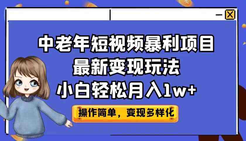 中老年短视频暴利项目最新变现玩法，小白轻松月入1w+(探索中老年短视频暴利项目，轻松月入1w+)