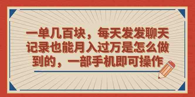 一单几百块，每天发发聊天记录也能月入过万是怎么做到的，一部手机即可操作(《一单几百块，每天发发聊天记录也能月入过万是怎么做到的》保姆级教程助你轻松实现手机月入过万)