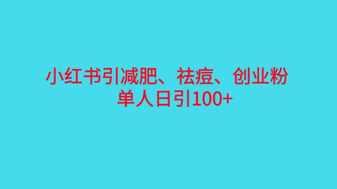 小红书精准引流，减肥、祛痘、创业粉单人日引100+（附软件）(利用小红书软件进行精准引流，实现日引100+的有效策略)