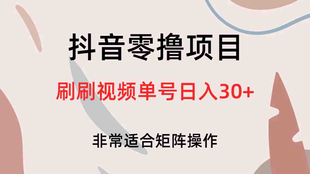 抖音零撸项目,刷刷视频单号日入30+(轻松赚钱新方法抖音零撸项目助您日入30+) 抖音零撸项目,刷刷视频单号日入30+(轻松赚钱新方法抖音零撸项目助您日入30+)