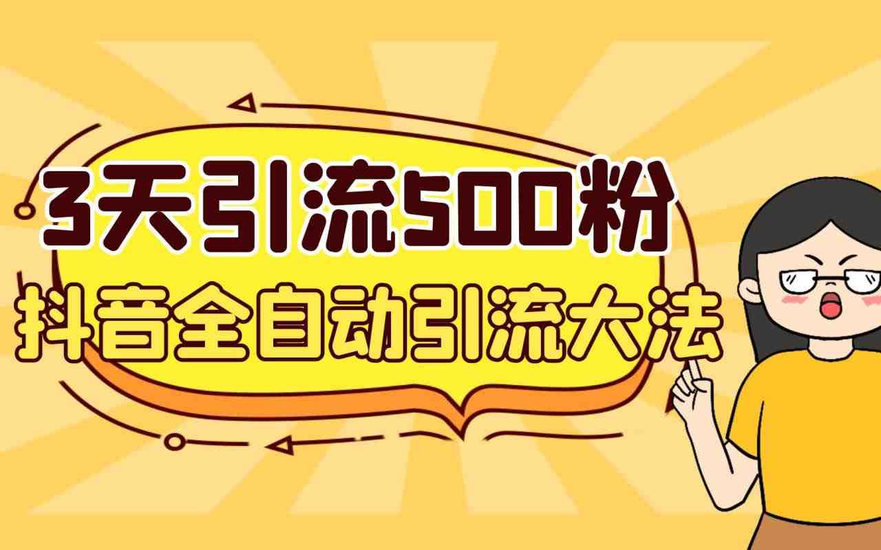 3天引流500创业粉，抖音全自动引流大法，不风控(抖音全自动引流大法3天引流500创业粉，无需风控)