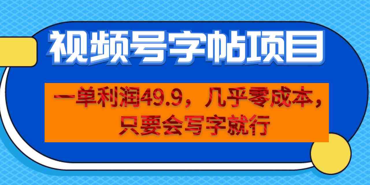 一单利润49.9，视频号字帖项目，几乎零成本，一部手机就能操作，只要会写字(探索视频号字帖项目低成本创业新途径)