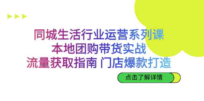 同城生活行业运营系列课:本地团购带货实战,流量获取指南 门店打造等等(同城生活行业运营系列课程全方位提升商家运营能力) 同城生活行业运营系列课:本地团购带货实战,流量获取指南 门店打造等等(同城生活行业运营系列课程全方位提升商家运营能力)