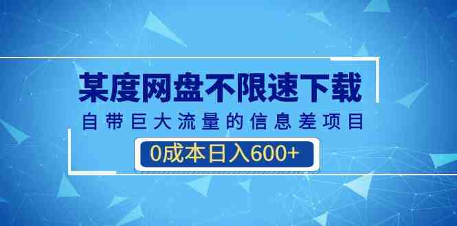 某度网盘不限速下载,自带巨大流量的信息差项目,0成本日入600+(教程+软件)(《百度网盘不限速下载项目零成本日入600+的蓝海市场》) 某度网盘不限速下载,自带巨大流量的信息差项目,0成本日入600+(教程+软件)(《百度网盘不限速下载项目零成本日入600+的蓝海市场》)