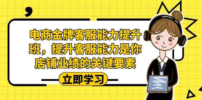 电商-金牌客服能力-提升班,提升客服能力是你店铺业绩的关键要素!(全面提升电商客服能力,助力店铺业绩增长!) 电商-金牌客服能力-提升班,提升客服能力是你店铺业绩的关键要素!(全面提升电商客服能力,助力店铺业绩增长!)