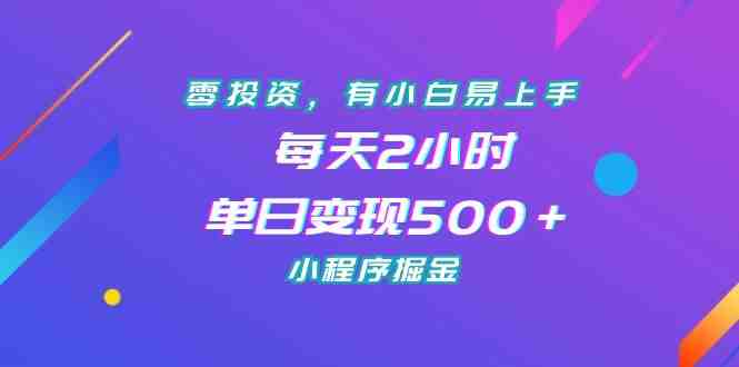 零投资,有小白易上手,每天2小时,单日变现500+,小程序掘金(《零投资,有小白易上手,每天2小时,单日变现500+,小程序掘金》课程介绍) 零投资,有小白易上手,每天2小时,单日变现500+,小程序掘金(《零投资,有小白易上手,每天2小时,单日变现500+,小程序掘金》课程介绍)