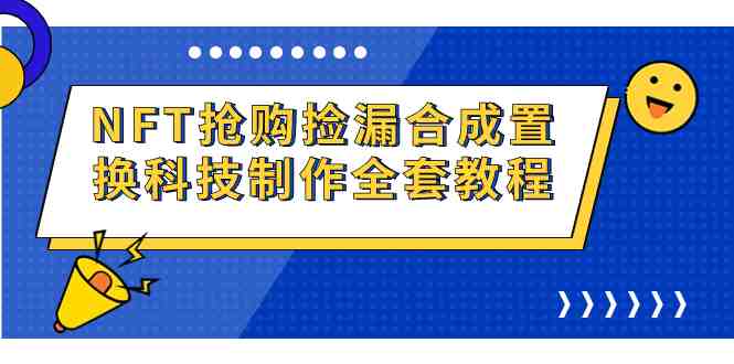 NFT抢购捡漏合成置换科技制作全套教程(掌握NFT抢购捡漏合成置换科技制作技巧，实现每日破零。)