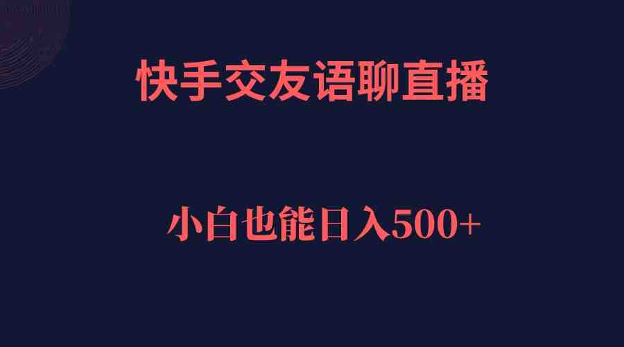 快手交友语聊直播，轻松日入500＋(快手交友语聊直播轻松实现日入500＋的实用指南)