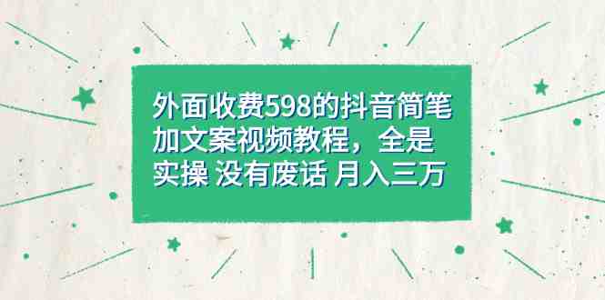 外面收费598抖音简笔加文案教程,全是实操 没有废话 月入三万(教程+资料)(抖音简笔加文案教程实操教学,助您轻松月入过万) 外面收费598抖音简笔加文案教程,全是实操 没有废话 月入三万(教程+资料)(抖音简笔加文案教程实操教学,助您轻松月入过万)
