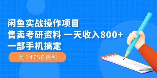 闲鱼实战操作项目,售卖考研资料 一天收入800+一部手机搞定(附1475G资料)(利用闲鱼平台售卖考研资料实现日收入800元) 闲鱼实战操作项目,售卖考研资料 一天收入800+一部手机搞定(附1475G资料)(利用闲鱼平台售卖考研资料实现日收入800元)