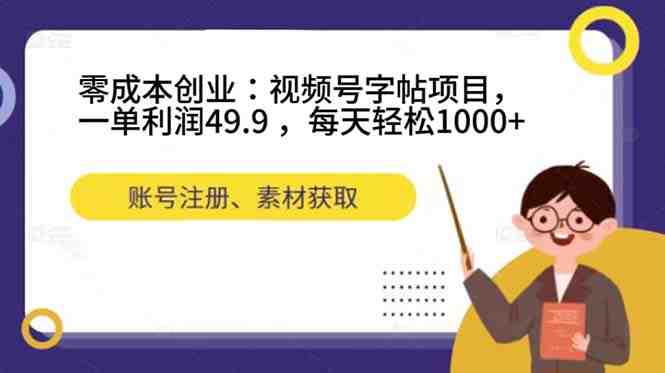 零成本创业:视频号字帖项目,一单利润49.9 ,每天轻松1000+ 零成本创业:视频号字帖项目,一单利润49.9 ,每天轻松1000+