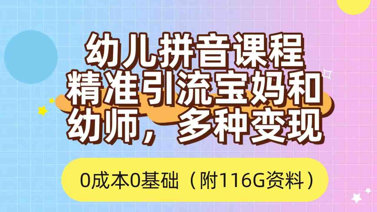 利用幼儿拼音课程,精准引流宝妈,0成本,多种变现方式(附166G资料) 利用幼儿拼音课程,精准引流宝妈,0成本,多种变现方式(附166G资料)