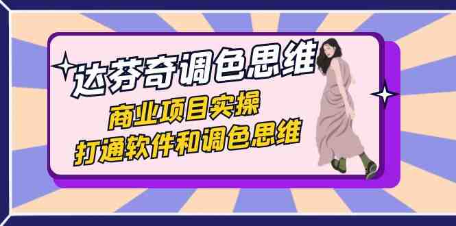 达芬奇-调色思维,商业项目实操,打通软件和调色思维(37节课)(全面掌握达芬奇调色技巧,提升商业项目实战能力) 达芬奇-调色思维,商业项目实操,打通软件和调色思维(37节课)(全面掌握达芬奇调色技巧,提升商业项目实战能力)