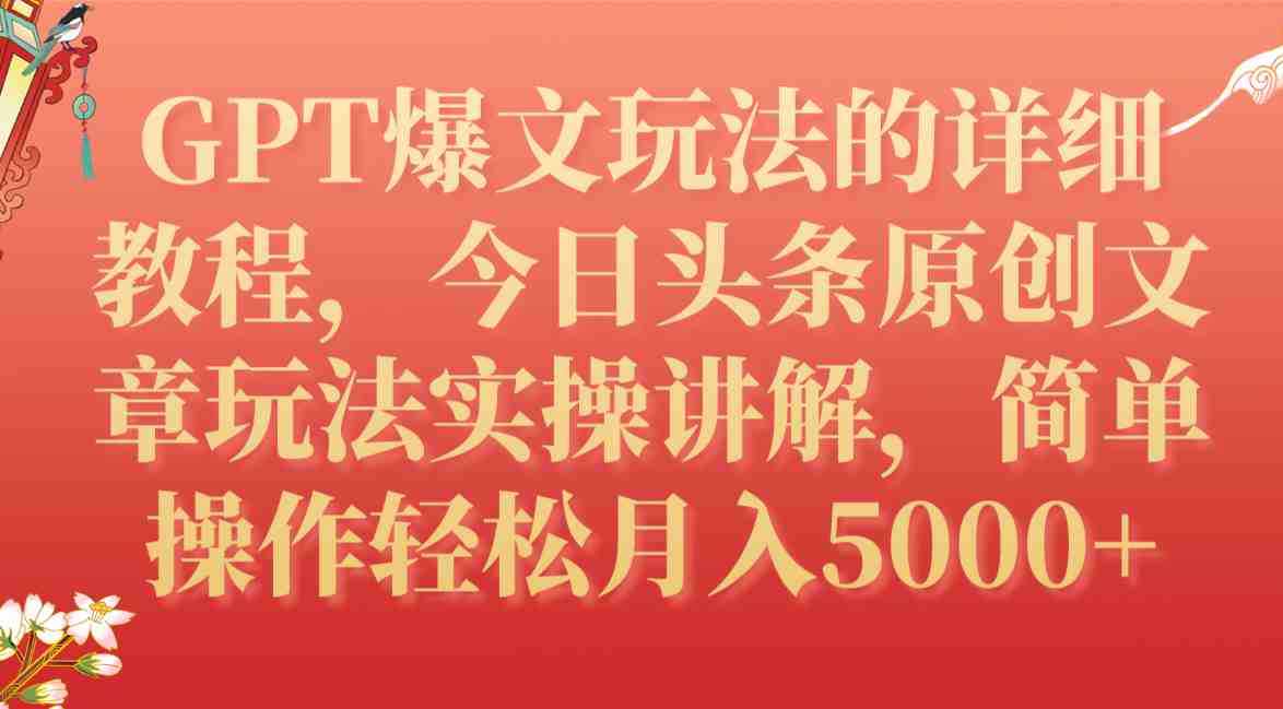 GPT爆文玩法的详细教程，今日头条原创文章玩法实操讲解，简单操作月入5000+(掌握GPT爆文玩法，轻松在今日头条实现月入5000+)
