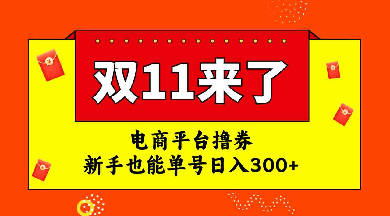电商平台撸券，双十一红利期，新手也能单号日入300+(双十一电商平台撸券项目高收益、低风险、新手友好)