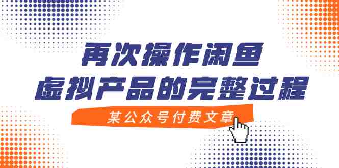 某公众号付费文章,再次操作闲鱼虚拟产品的完整过程(“闲鱼虚拟产品自动发货模式解析核心思路与实操技巧”) 某公众号付费文章,再次操作闲鱼虚拟产品的完整过程(“闲鱼虚拟产品自动发货模式解析核心思路与实操技巧”)