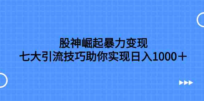 股神崛起暴力变现,七大引流技巧助你实现日入1000+,按照流程操作,没…(《股神崛起暴力变现,七大引流技巧助你日入1000+,按照流程操作没有经验也可快速上手》——网络新手的赚钱利器) 股神崛起暴力变现,七大引流技巧助你实现日入1000+,按照流程操作,没…(《股神崛起暴力变现,七大引流技巧助你日入1000+,按照流程操作没有经验也可快速上手》——网络新手的赚钱利器)
