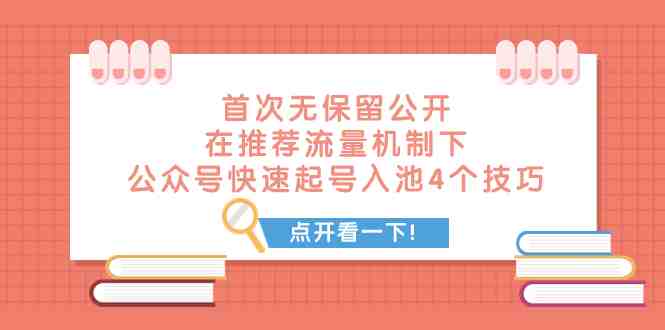 某付费文章 首次无保留公开 在推荐流量机制下 公众号快速起号入池的4个技巧(揭秘微信公众号快速起号入池的四大秘诀)