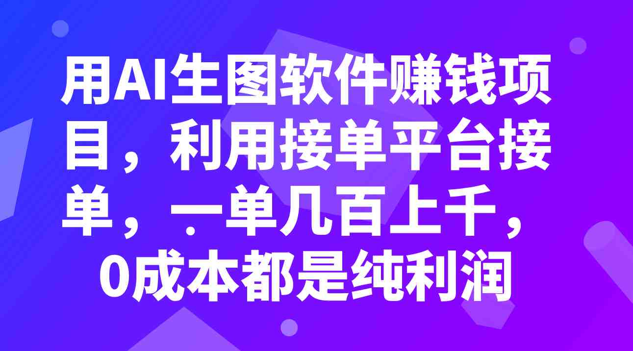 用AI生图软件赚钱项目,利用接单平台接单,一单几百上千,0成本都是纯利润(探索AI生图软件赚钱项目0成本、高收益的创业机会) 用AI生图软件赚钱项目,利用接单平台接单,一单几百上千,0成本都是纯利润(探索AI生图软件赚钱项目0成本、高收益的创业机会)