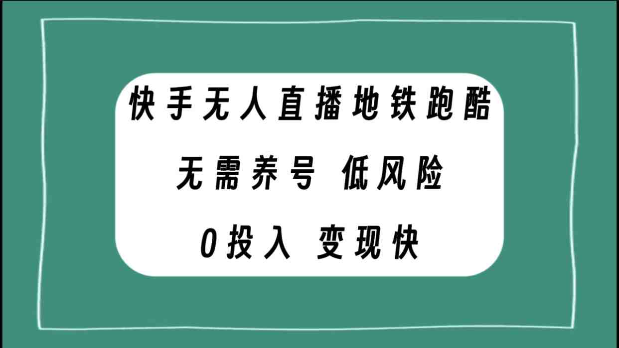 快手无人直播地铁跑酷,无需养号,低投入零风险变现快(探索新型赚钱方式快手无人直播地铁跑酷) 快手无人直播地铁跑酷,无需养号,低投入零风险变现快(探索新型赚钱方式快手无人直播地铁跑酷)