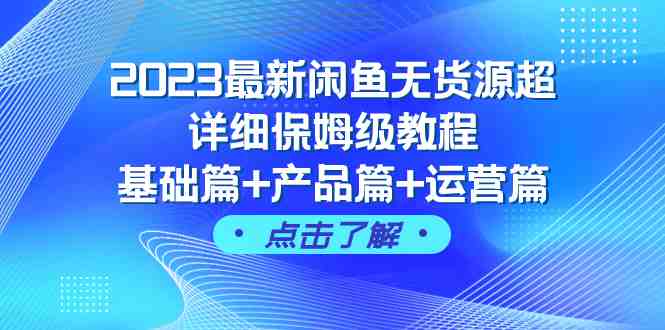 2023最新闲鱼无货源超详细保姆级教程,基础篇+产品篇+运营篇(43节课)(2023最新闲鱼无货源超详细保姆级教程从基础到进阶,全方位掌握闲鱼运营技巧。) 2023最新闲鱼无货源超详细保姆级教程,基础篇+产品篇+运营篇(43节课)(2023最新闲鱼无货源超详细保姆级教程从基础到进阶,全方位掌握闲鱼运营技巧。)