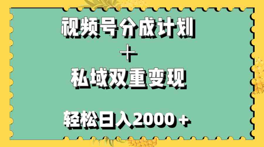 视频号分成计划＋私域双重变现，轻松日入1000＋，无任何门槛，小白轻松上手(探索视频号分成计划与私域双重变现的新玩法)