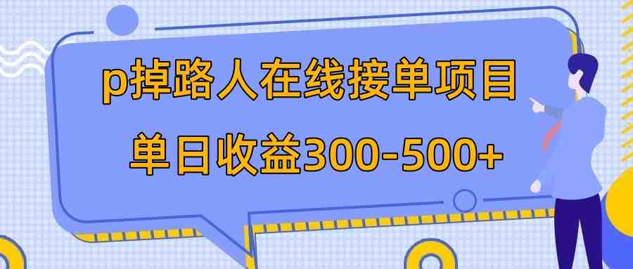p掉路人项目 日入300-500在线接单 外面收费1980【揭秘】(揭秘“P掉路人项目”无需专业技能,手机即可操作) p掉路人项目 日入300-500在线接单 外面收费1980【揭秘】(揭秘“P掉路人项目”无需专业技能,手机即可操作)