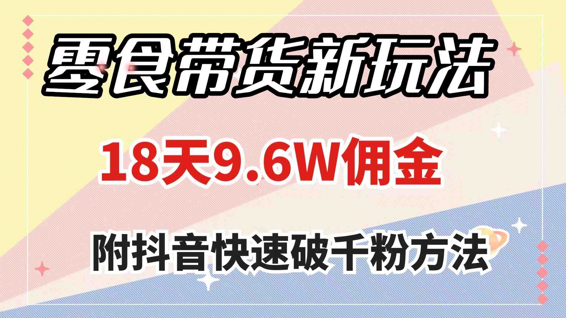 零食带货新玩法，18天9.6w佣金，几分钟一个作品（附快速破千粉方法）(抖音零食带货新玩法简单易行，快速赚钱)