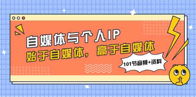 自媒体与个人IP,始于自媒体,高于自媒体(101节音频+资料)(“自媒体到个人IP全面解析与实战策略”) 自媒体与个人IP,始于自媒体,高于自媒体(101节音频+资料)(“自媒体到个人IP全面解析与实战策略”)