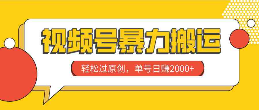 视频号暴力搬运，轻松过原创，单号日赚2000+(&#8220;视频号暴力搬运&#8221;轻松过原创，单号日赚2000+)