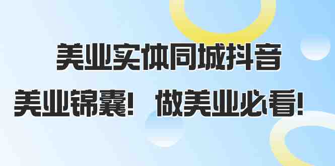 美业实体同城抖音,美业锦囊!做美业必看(58节课)(美业实体同城抖音运营全攻略从开播到爆款,一站式解决所有问题) 美业实体同城抖音,美业锦囊!做美业必看(58节课)(美业实体同城抖音运营全攻略从开播到爆款,一站式解决所有问题)