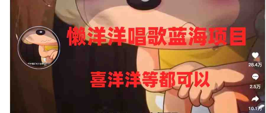 懒洋洋唱歌蓝海项目,单条作品上10+点赞,变现稳定/快(教程+工具)(探索“懒洋洋唱歌”项目简单制作,快速变现) 懒洋洋唱歌蓝海项目,单条作品上10+点赞,变现稳定/快(教程+工具)(探索“懒洋洋唱歌”项目简单制作,快速变现)