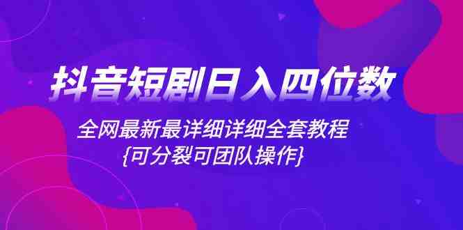 抖音短剧日入四位数,全网最新最详细详细全套教程{可分裂可团队操作}(抖音短剧日入四位数,全网最新最详细全套教程{可分裂可团队操作}) 抖音短剧日入四位数,全网最新最详细详细全套教程{可分裂可团队操作}(抖音短剧日入四位数,全网最新最详细全套教程{可分裂可团队操作})