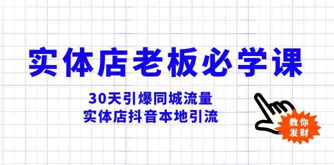 实体店-老板必学视频教程，30天引爆同城流量，实体店抖音本地引流(&#8220;30天引爆同城流量实体店抖音本地引流全攻略&#8221;)