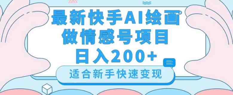 最新快手ai绘画做情感号日入200+玩法【详细教程】【揭秘】(揭秘最新快手AI绘画做情感号日入200+的高效玩法)