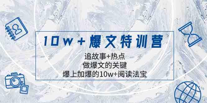 10w+爆文特训营,追故事+热点,做爆文的关键 爆上加爆的10w+阅读法宝(掌握爆文秘诀,提升阅读量) 10w+爆文特训营,追故事+热点,做爆文的关键 爆上加爆的10w+阅读法宝(掌握爆文秘诀,提升阅读量)