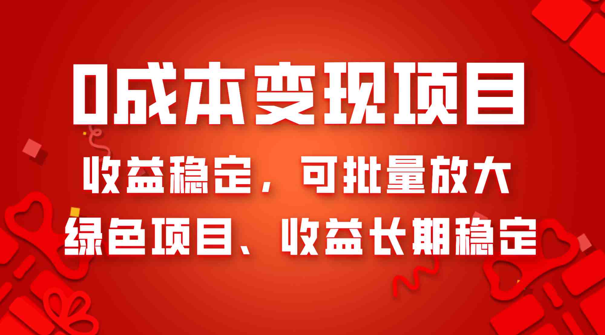 0成本项目变现，收益稳定可批量放大。纯绿色项目，收益长期稳定(探索0成本项目变现绿色、稳定且易于操作)