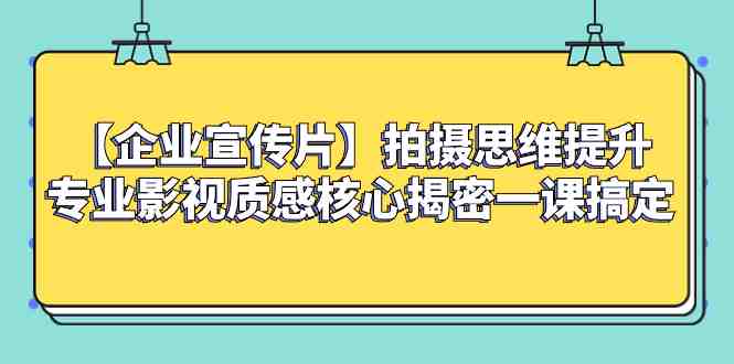 【企业 宣传片】拍摄思维提升专业影视质感核心揭密一课搞定(提升企业宣传片拍摄技巧,打造专业影视质感) 【企业 宣传片】拍摄思维提升专业影视质感核心揭密一课搞定(提升企业宣传片拍摄技巧,打造专业影视质感)
