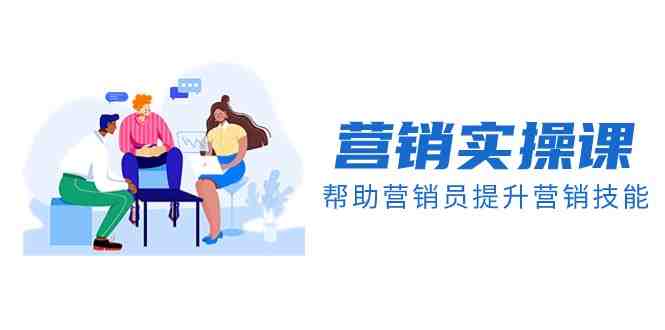 营销实操课,帮助营销员提升营销技能【完结】【音频+文档】(实战派营销课程从理论到实践全面提升营销技能) 营销实操课,帮助营销员提升营销技能【完结】【音频+文档】(实战派营销课程从理论到实践全面提升营销技能)