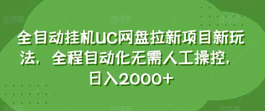 全自动挂机UC网盘拉新项目新玩法,全程自动化无需人工操控,日入2000+【揭秘】(揭秘全自动挂机UC网盘拉新项目的新玩法) 全自动挂机UC网盘拉新项目新玩法,全程自动化无需人工操控,日入2000+【揭秘】(揭秘全自动挂机UC网盘拉新项目的新玩法)