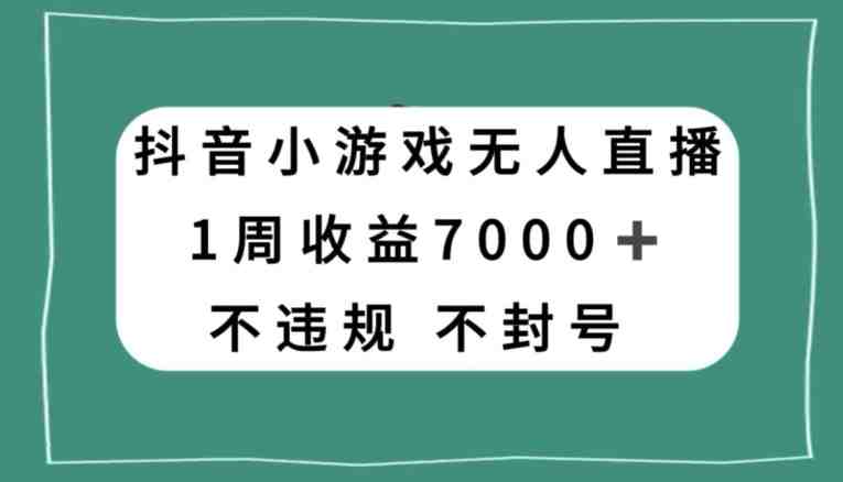 抖音小游戏无人直播,不违规不封号1周收益7000+,官方流量扶持【揭秘】(揭秘抖音小游戏无人直播的盈利之道) 抖音小游戏无人直播,不违规不封号1周收益7000+,官方流量扶持【揭秘】(揭秘抖音小游戏无人直播的盈利之道)