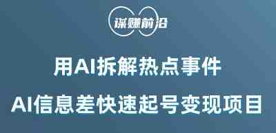 利用AI拆解热点事件,AI信息差快速起号变现项目(揭秘AI在热点事件解读与变现中的应用策略) 利用AI拆解热点事件,AI信息差快速起号变现项目(揭秘AI在热点事件解读与变现中的应用策略)
