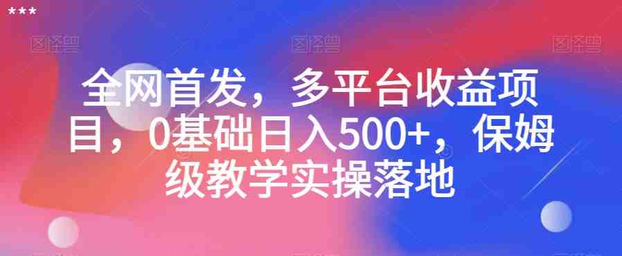 全网首发,多平台收益项目,0基础日入500+,保姆级教学实操落地【揭秘】(【揭秘】全网首发多平台收益项目,0基础也能日入500+) 全网首发,多平台收益项目,0基础日入500+,保姆级教学实操落地【揭秘】(【揭秘】全网首发多平台收益项目,0基础也能日入500+)