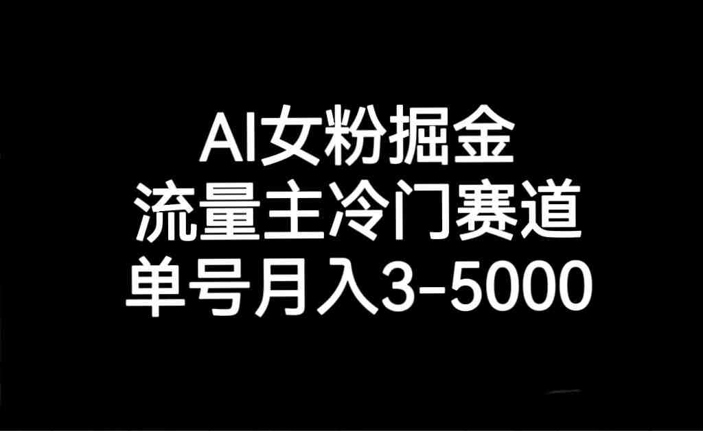 AI女粉掘金,流量主冷门赛道,单号月入3000-5000(探索AI女粉掘金流量主冷门赛道的月入之道) AI女粉掘金,流量主冷门赛道,单号月入3000-5000(探索AI女粉掘金流量主冷门赛道的月入之道)