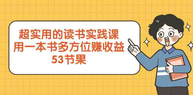 超实用的 读书实践课，用一本书 多方位赚收益（53节课）(全面提升自我，实现多方位收益的读书实践课)