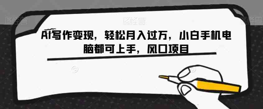 AI写作变现,轻松月入过万,小白手机电脑都可上手,风口项目【揭秘】(揭秘AI写作变现轻松月入过万的风口项目) AI写作变现,轻松月入过万,小白手机电脑都可上手,风口项目【揭秘】(揭秘AI写作变现轻松月入过万的风口项目)