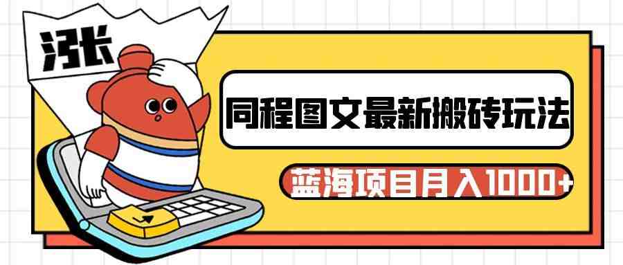 同程旅行图文搬砖最新玩法,操作简单易上手,蓝海项目 轻松稳定月入1000+(同程旅行图文搬砖新玩法揭秘小白新手也能月入过千) 同程旅行图文搬砖最新玩法,操作简单易上手,蓝海项目 轻松稳定月入1000+(同程旅行图文搬砖新玩法揭秘小白新手也能月入过千)