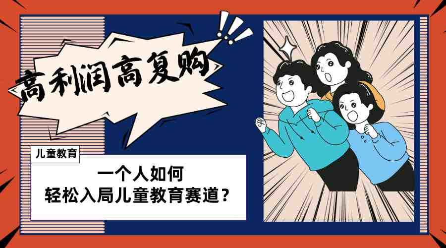 儿童教育赛道怎么做？适合个人的操盘方法，长期可做，高利润高复购(探索儿童教育赛道的个人操盘策略高利润、高复购的实操指南)