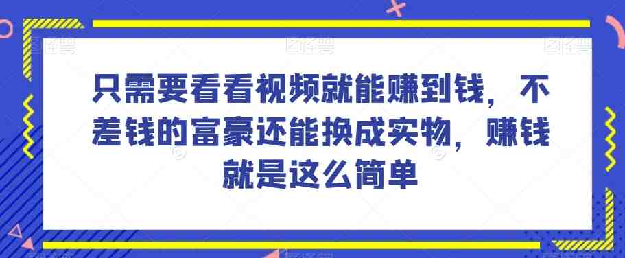 谁做过这么简单的项目?只需要看看视频就能赚到钱,不差钱的富豪还能换成实物,赚钱就是这么简单!【揭秘】(揭秘简单项目赚钱法只需观看视频即可获得收益) 谁做过这么简单的项目?只需要看看视频就能赚到钱,不差钱的富豪还能换成实物,赚钱就是这么简单!【揭秘】(揭秘简单项目赚钱法只需观看视频即可获得收益)